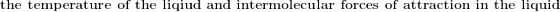 \textbf{the temperature of the liqiud and intermolecular forces of attraction in the liquid }