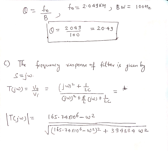fo=2.049 KH, BW= 100th Da e s for = 20.49 2049 100 () The frequency response of filter is given by TCjW) = Vo = (143? + Is -