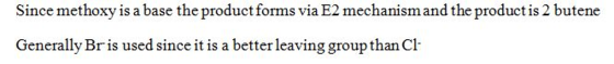Since methoxy is a base the product forms via E2 mechanismand the product is 2 butene Generally Br is used since it is a bett