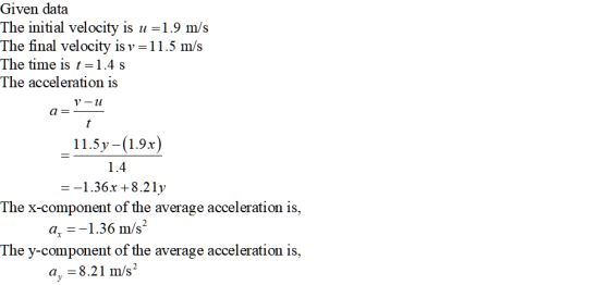 Given data The initial velocity is u =1.9 m/s The final velocity is v=11.5 m/s The time is t =1.4 s The acceleration is V-u a