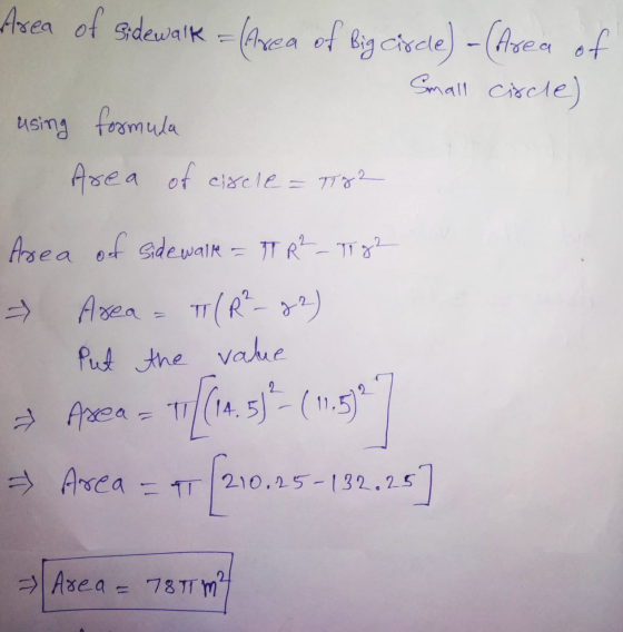 Area of 3dewalk - (Area of big circle) - (Area of Somall circle) using formula Area of circle = 7722 Area of sidewalk = 7TR²_