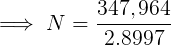 \large \implies N = \frac{347,964}{2.899 7}