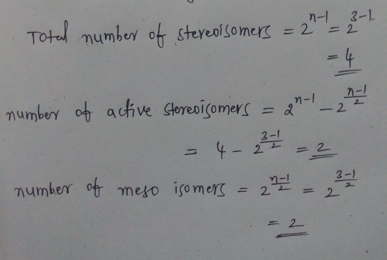 Total number of stered somers = 2n1 = 3 - 1 = 4 -number of active stereoisomers = 2n1 _ 2 1 - 4-2 -2 3- n number of meso isom