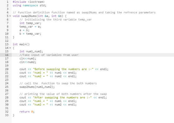 1 #include <iostream> 2 using namespace std; 3 4 // function definition function named as swap2Nums and taking the refrence p