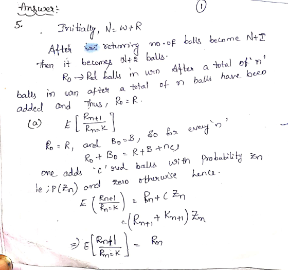 Answer: .. Then it become polls in urn Initially, N= wtR Aftea de a returning mo.of balls become N+I Then it becomes alta bal