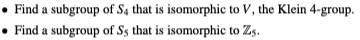 • Find a subgroup of Sthat is isomorphic to V, the Klein 4-group. • Find a subgroup of Ss that is isomorphic to Zs.