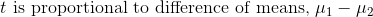 t\ \text{is proportional to difference of means,} \ {\mu}_{1}-{\mu}_{2}