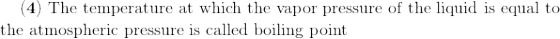 \bf (4) \text{ The temperature at which the vapor pressure of the liquid is equal to}\\ \text{ the atmospheric pressure is called boiling point }