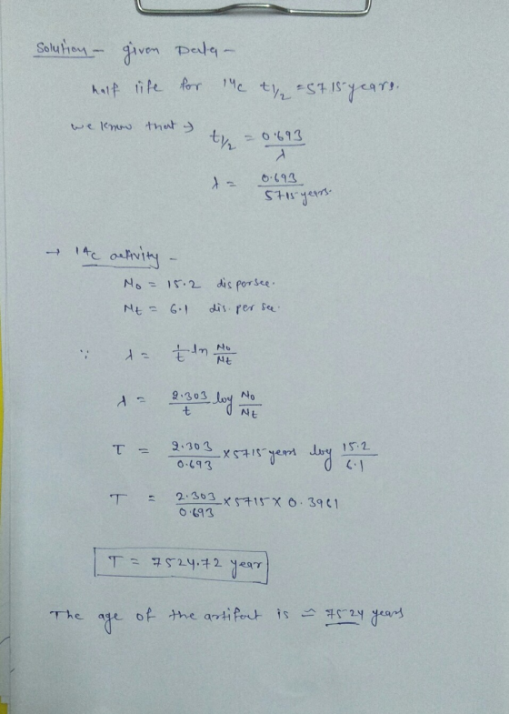 Solution - given perta- half life for the th=5715 years. we know that y = 0.693 0.693 Steryears. 14c oclivity No= 15.2 dis po