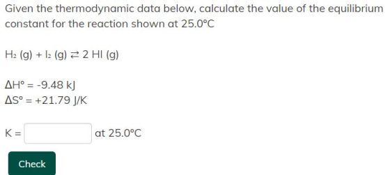 Given the thermodynamic data below, calculate the value of the equilibrium constant for the reaction shown at 25.0°C H2(g) +