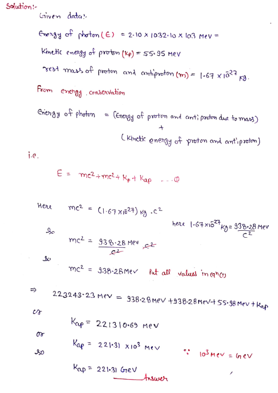 Solution: Given data? Cergy of photon (E) = 2.10 X 1032.10 x 103 Mey = Kinetic energy of proton (kp) = 55.95 MeV rest mass of