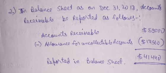 2.) in Balance Sheet as on Dec 31, 2018, Accounts Receinabl be reported as follows: Accounts Receinable (-) Allowance for unc