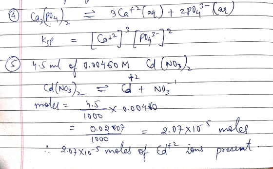 ® cas(po4) 3Caf? (aq) + 2poy? Car) Cd (NO3)2 @ 4.5 ml of 0.00460 M CH103) = call moles = 4.5 x 800460 1000 XR00462 0,0 = 0.0
