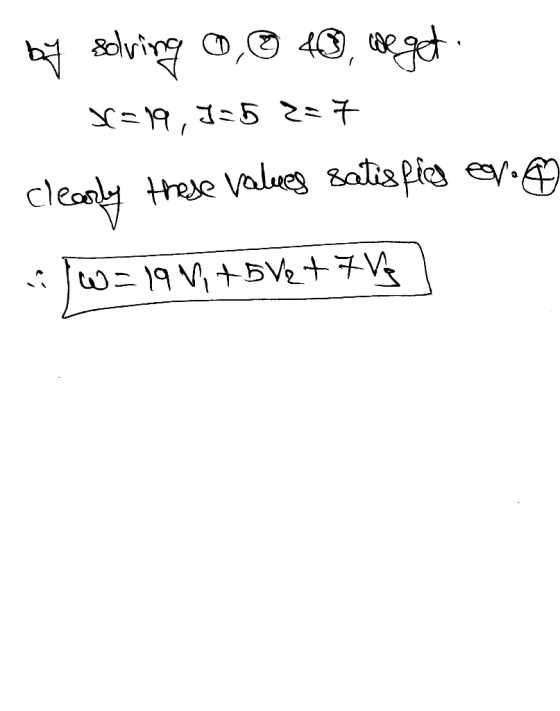 by solving 40, we get X=19, J = 5 z=7 clearly these values satisfies ev. W=19 Vi +5V2+7V