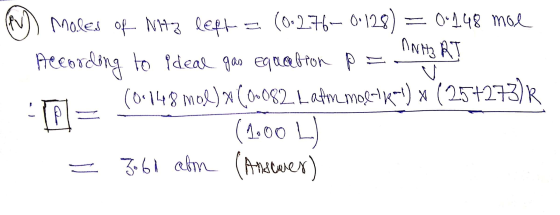 (EU) moles of NH3 left = (0.276-0.128) = 0-1.48 moe According to ideal gas equation p = WHz RT (0148 Mol)*(0082 Latim moltiku