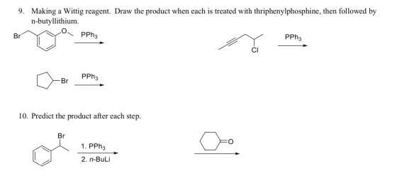 9. Making a Wittig reagent. Draw the product when each is treated with thriphenylphosphine, then followed by n-butyllithium.