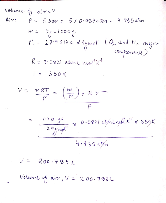 volume of air=? Air: p=5bar=580.987 atm = 4.935 atm м = 10 - 1000 M = 28.9647 = 29gmat (O2 and Ne major components) R=0.0821