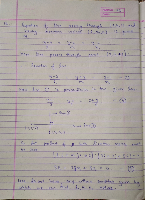 PAGE NO: 03 DATE: 16 passing through (a,b,c) and Equatron al line having direction copines (e,m,,n) is given as y-b 2-c n-a l