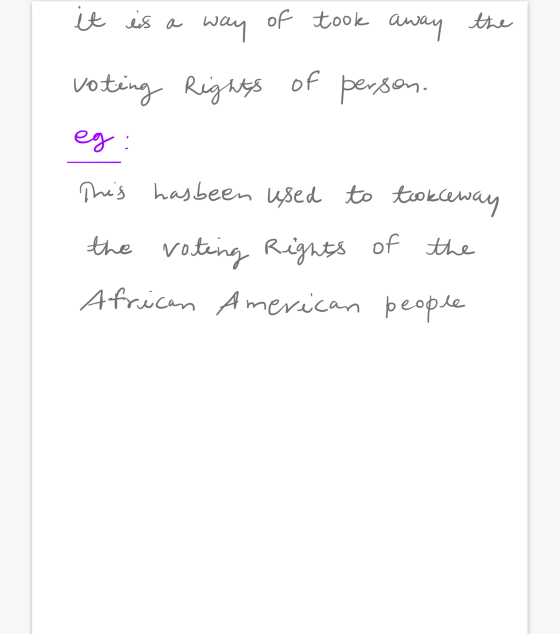 it is a way of took away the voting Rights of person. eg: This has been used to tookceway the voting Rights of the African Am