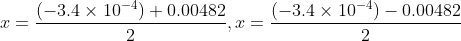 x = \frac{(-3.4\times 10^{-4})+ 0.00482}{2}, x = \frac{(-3.4\times 10^{-4})- 0.00482}{2}