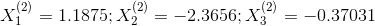 X_{1}^{(2)}=1.1875;X_{2}^{(2)}=-2.3656;X_{3}^{(2)}=-0.37031