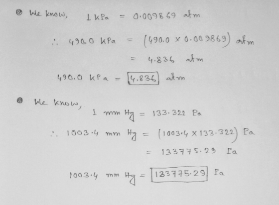 We know Ika = 0.0098 69 atm. 490.0 kPa = (490.0 80.00 9869) atm = 4.836 atm 490.0 kPa = (4.836) adm. We know, I mm Hg = 133.3