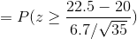 = P(z \geq \frac{22.5-20}{6.7/\sqrt{35}})
