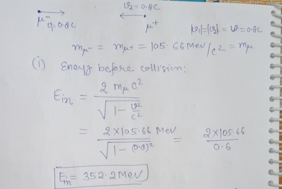 e Q2=0.de a g=0.86 put Millst = W=0.8c Mu-= Mut = 105.66 Mev 1 c 2 = mu (1) Eneyy before collision: 2 muc² - M 2x105.66 0.6 2