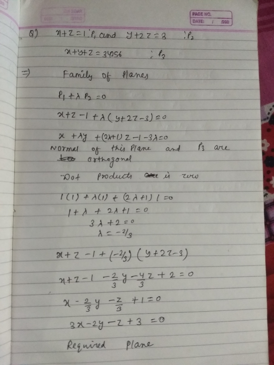 PAGE NO. DATE: 1 1200 8) n+2=1p, and y +22=3 !P2 nty+2=34256 12 are family of Planes Pit & Py =0 2+2 -1 ta ( +27-3) 20 x tay