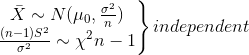 \left.\begin{matrix} \bar{X}\sim N(\mu_{0},\frac{\sigma^{2}}{n})\\ \frac{(n-1)S^{2}}{\sigma^{2}}\sim \chi^{2}n-1 \end{matrix}\right\}independent