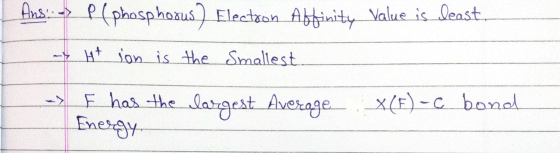 Ans P(phasphoxus Eleataon Ahinity Value is least. Ht ion is the Smallest F has the laracst Average Energy xE)-C bonod