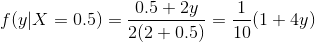 f(y|X=0.5)=\frac{0.5+2y}{2(2+0.5)}=\frac{1}{10}(1+4y)