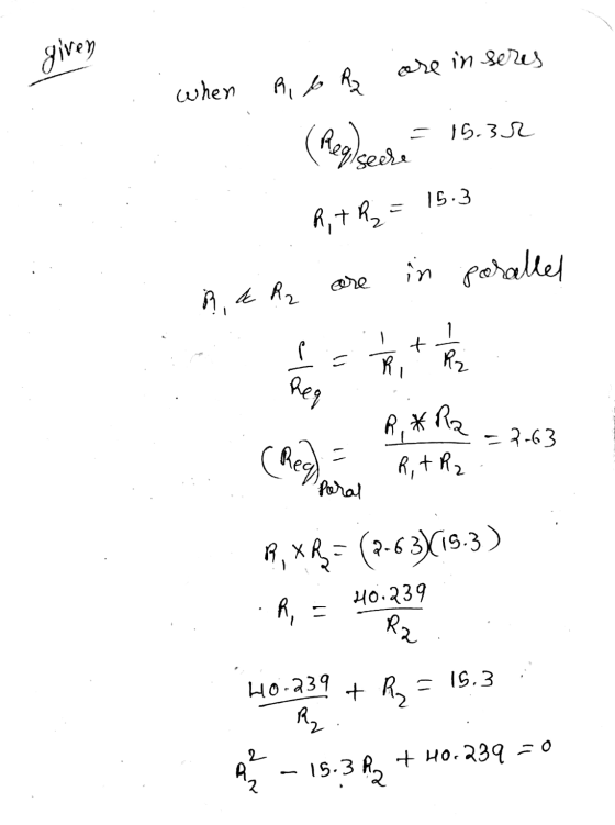 given are in seres when Ri do Rz (Robede 16.3.52 RT R₂ = 15.3 in parallel are R & R2 1 fatto Rey R. * Ra Rit R2 -7-63 = (Rey)