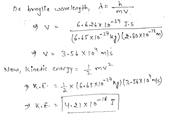 De booglie wavelength, do uh afva 606264.60-34 Jis (6.65x10=274g) (2.80x10*m) 3 VE 3.56 x 104 mis Now, Kinetic energy = 1 mv