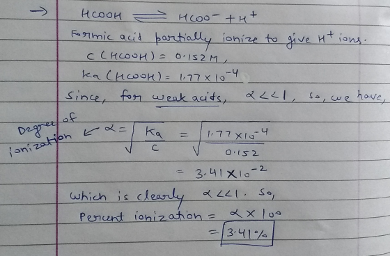 Hсоод Formic acid — Иоо - +и+ partially ionize to give it ions. (HCOOH = 0.152M ka(HCOOH) = 1,77810-4 since, for weak acits,