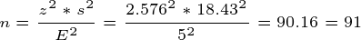 \tiny n=\frac{z^2 *s^2}{E^2}=\frac{2.576^2 *18.43^2}{5^2} =90.16 = 91