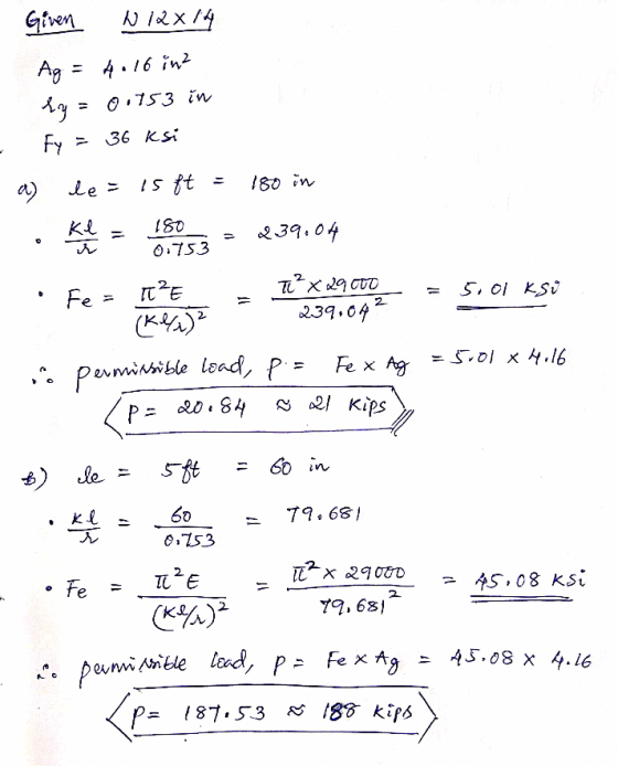 Given NI2X14 Ag = 4.16 in? ly 0.753 in Fy = 36 ksi le = a) is ft 180 in ke 180 0.753 239.04 11 Fe= πε ºx 20 C00 239.04 5.01 K