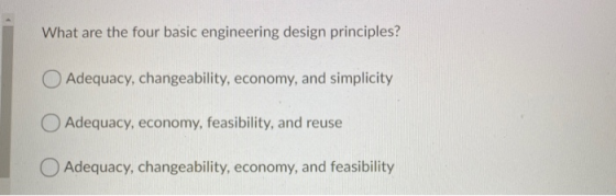 What are the four basic engineering design principles? O Adequacy, changeability, economy, and simplicity O Adequacy, economy