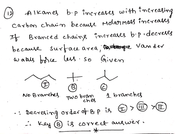 (12) Alkanes b.p increases with increasing carbon charis because molarmass increases If Branced chains increases b. p. decres