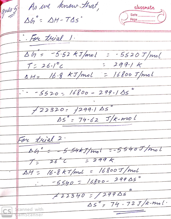 Auto 61 classmate As mure know that, 16= SH-TAS . For trial 1. HAG= -5.52 kJ/mol = -5520 Ilmal T= 26.10 299.1K SH= 16.8 kJ/