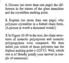 1. Discuss (no more than one page) the dif- ference in the nature of the glass transition and the crystalline melting point.