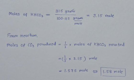 315 gram moles Of KHCO3 = = 3.15 mole 100.115 gram mole From reaction, moles of CO2 produced = x moles of KHCO₃ reacted = ( x
