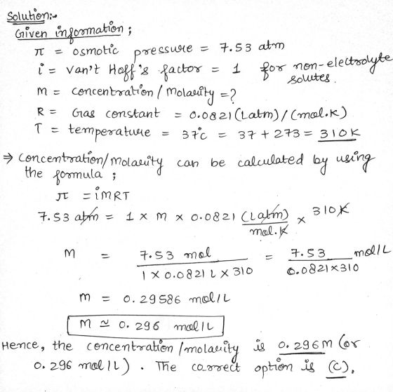 pressure = R- Solutionis Given information ; = osmotic = 7.53 atm i= vant hoffs factor 1 for non-electrolyte solutes. m = c