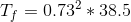 T_{f}=0.73^{2} *38.5