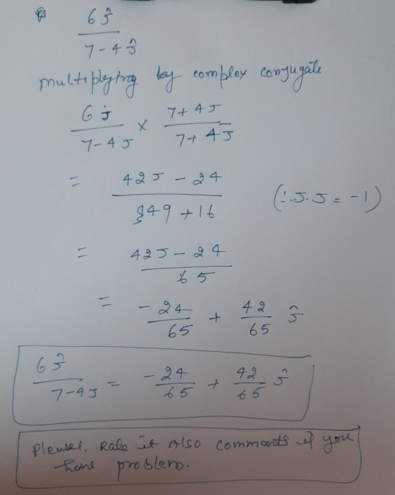 6 7- 4 by complex conjugate multiplying 6s Y+4J Х - 4 J 7+ 4 11 42 J - 24 (5.5=-1) 849 +16 - 49 J-24 65 24 42 + 65 65 6 42 24