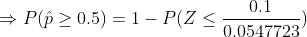 \Rightarrow P(\hat{p} \geq 0.5) = 1- P(Z \leq \frac{0.1}{0.0547723})
