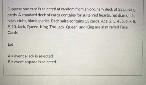 Suppose one card is selected at random from an ordinary deck of 52 playing cards. A standard deck of cards contains for suits