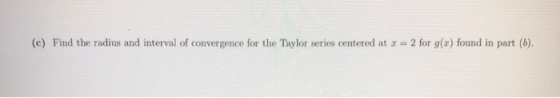 (e) Find the radius and interval of convergence for the Taylor series centered at x = 2 for g(x) found in part (6).