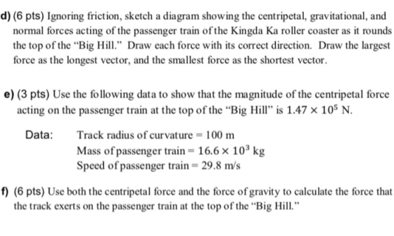 d) (6 pts) Ignoring friction, sketch a diagram showing the centripetal, gravitational, and normal forces acting of the passen