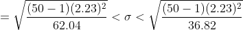 (50 1) (2.23)2 (50 1)(2.23)2 <σ< 62.04 36.82
